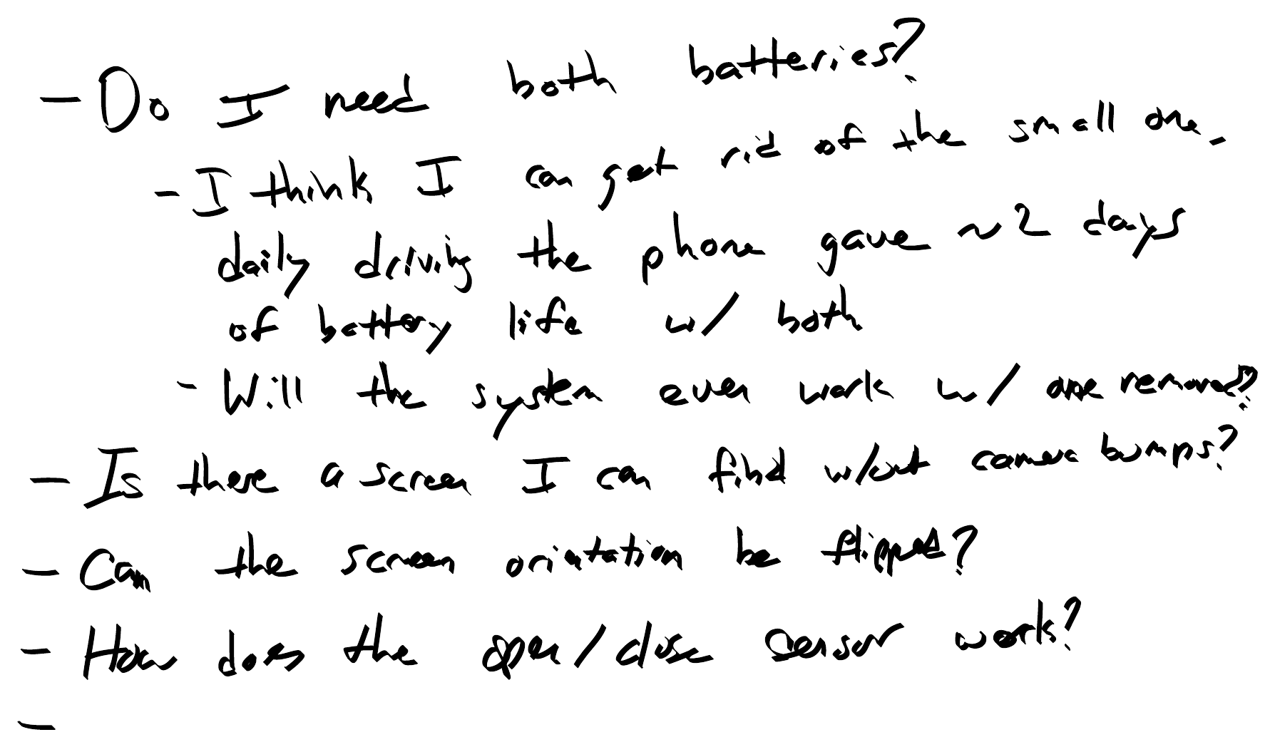 Handwritten open questions: do I need both batteries, is there a screen without camera bumps, can the screen orientation be flipped, how does the open and close sensor work.
